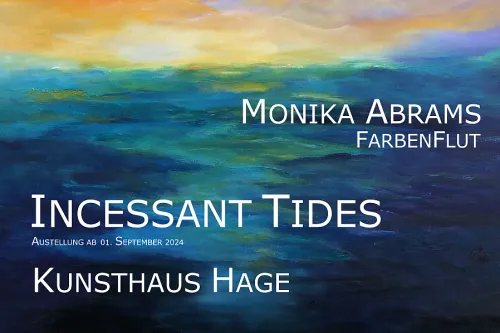 Monika Abrams - Incessant Tides : Ausstellung im Kunsthaus Hage