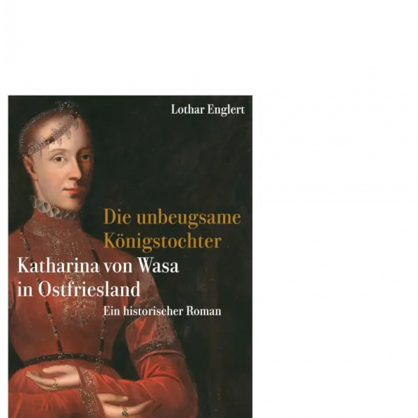 Hauptbild der Veranstaltung Die unbeugsame Königstochter - Katharina von Wasa in Ostfriesland. Autorenlesung mit Lothar Engert